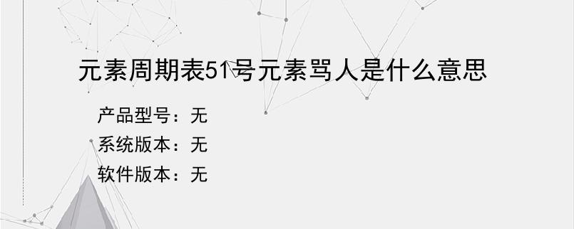 元素周期表51号元素骂人是什么意思？