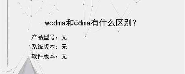 wcdma和cdma有什么区别？