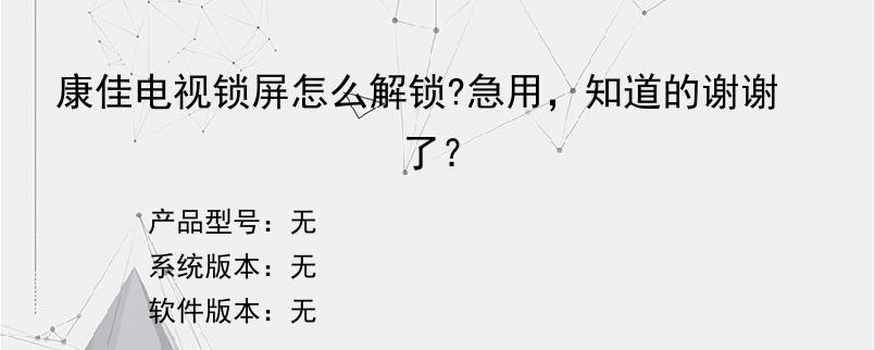 康佳电视锁屏怎么解锁?急用，知道的谢谢了？