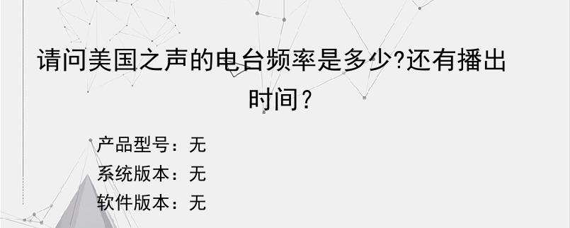 请问美国之声的电台频率是多少?还有播出时间？