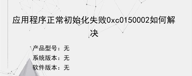 应用程序正常初始化失败0xc0150002如何解决