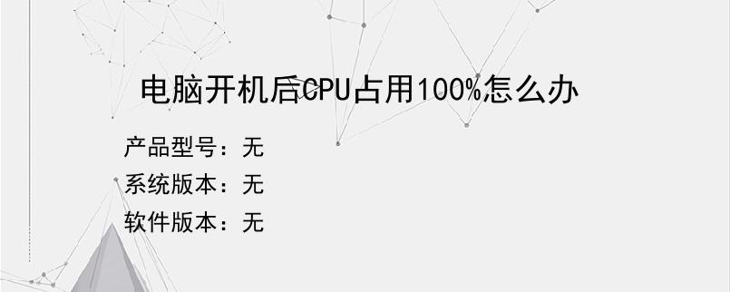 电脑开机后CPU占用100%怎么办