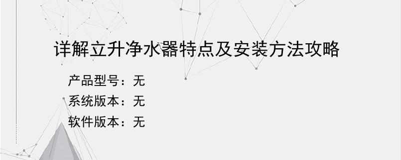 详解立升净水器特点及安装方法攻略