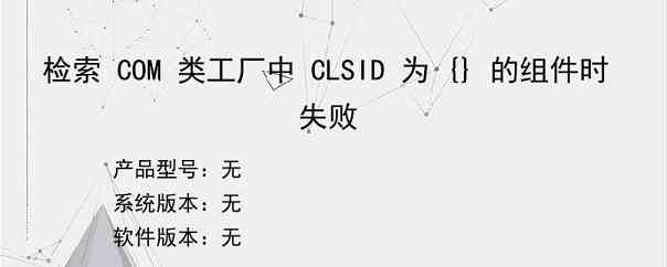 检索 COM 类工厂中 CLSID 为 {} 的组件时失败