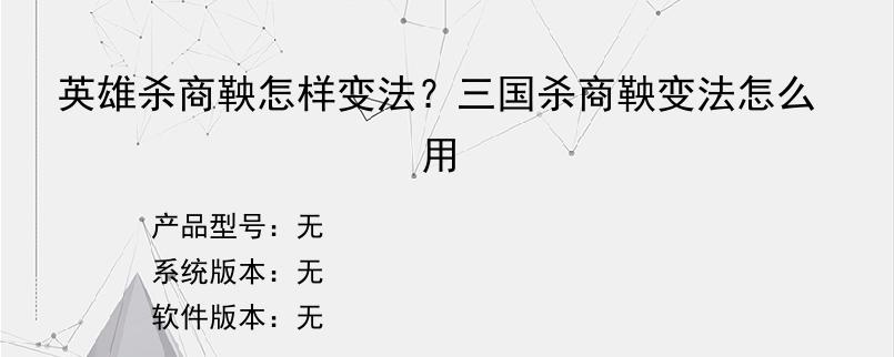 英雄杀商鞅怎样变法？三国杀商鞅变法怎么用