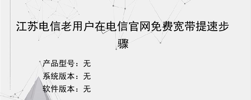 江苏电信老用户在电信官网免费宽带提速步骤