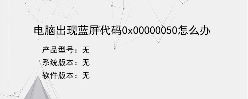 电脑出现蓝屏代码0x00000050怎么办