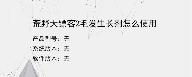 荒野大镖客2毛发生长剂怎么使用