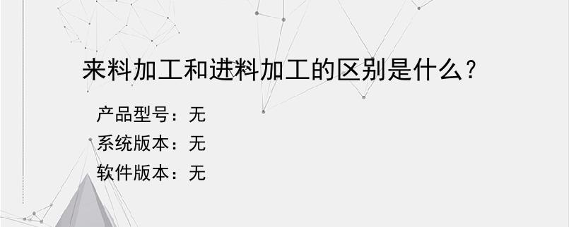 来料加工和进料加工的区别是什么？