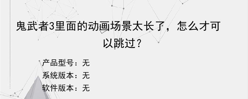 鬼武者3里面的动画场景太长了，怎么才可以跳过？