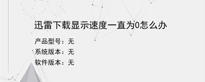 迅雷下载显示速度一直为0怎么办