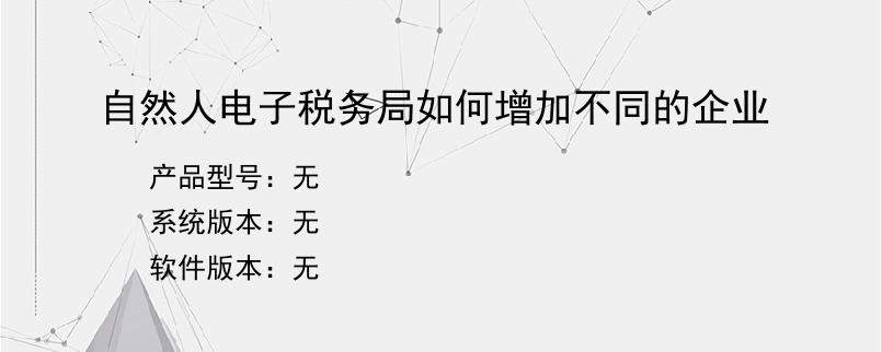 自然人电子税务局如何增加不同的企业