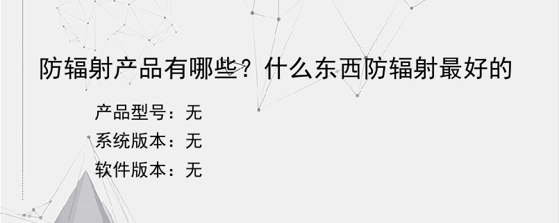 防辐射产品有哪些？什么东西防辐射最好的