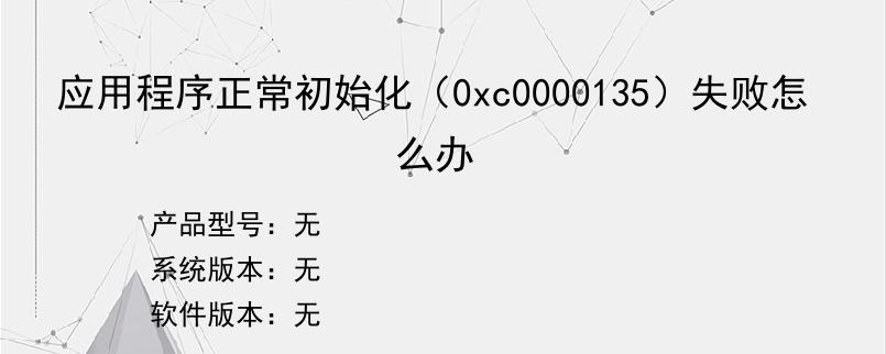 应用程序正常初始化（0xc0000135）失败怎么办