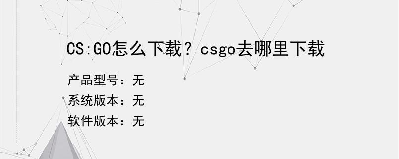 CS:GO怎么下载？csgo去哪里下载