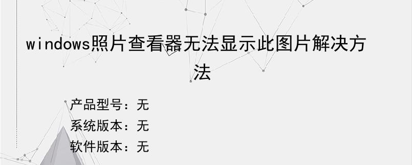 windows照片查看器无法显示此图片解决方法