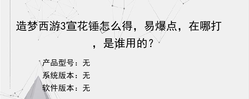 造梦西游3宣花锤怎么得，易爆点，在哪打，是谁用的？