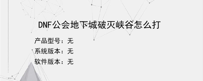 DNF公会地下城破灭峡谷怎么打