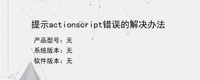 提示actionscript错误的解决办法