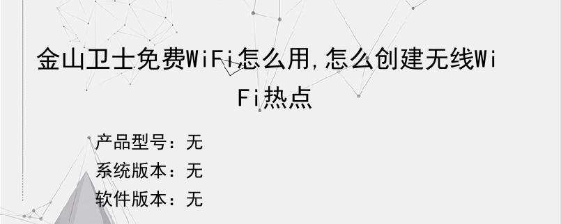 金山卫士免费WiFi怎么用,怎么创建无线WiFi热点