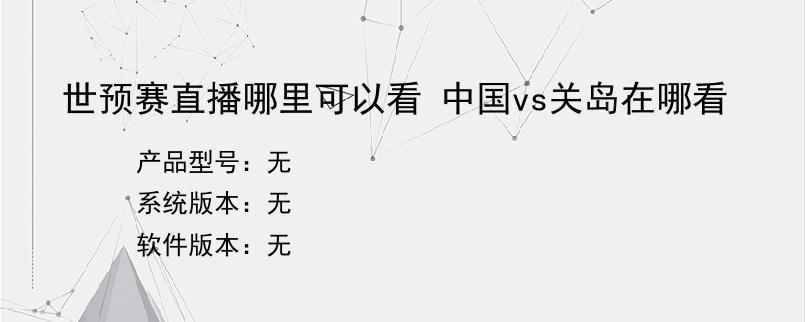 世预赛直播哪里可以看 中国vs关岛在哪看