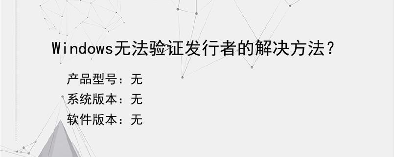 Windows无法验证发行者的解决方法？