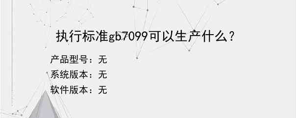 执行标准gb7099可以生产什么？