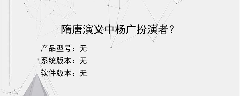 隋唐演义中杨广扮演者？