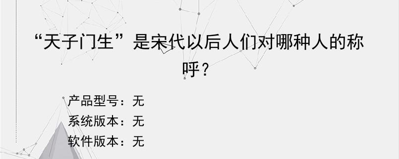 “天子门生”是宋代以后人们对哪种人的称呼？