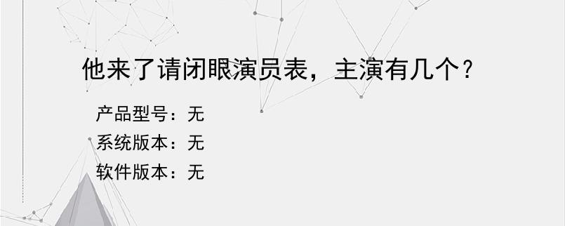 他来了请闭眼演员表，主演有几个？