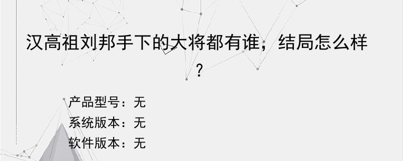 汉高祖刘邦手下的大将都有谁，结局怎么样？