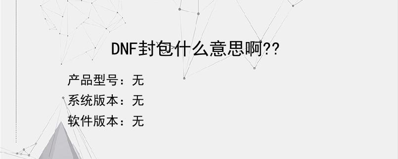 DNF封包什么意思啊??