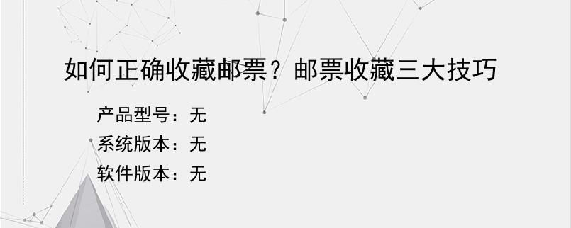 如何正确收藏邮票？邮票收藏三大技巧