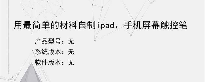 用最简单的材料自制ipad、手机屏幕触控笔