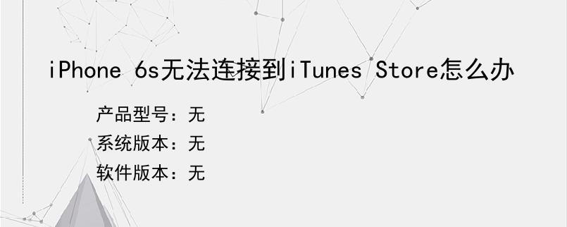 iPhone 6s无法连接到iTunes Store怎么办