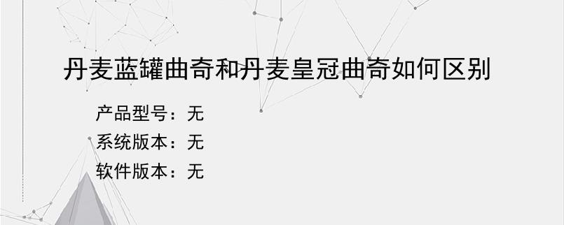 丹麦蓝罐曲奇和丹麦皇冠曲奇如何区别