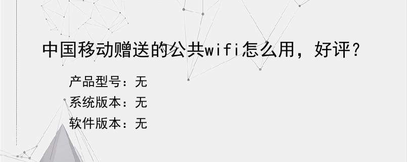 中国移动赠送的公共wifi怎么用，好评？