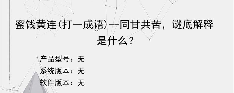 蜜饯黄连(打一成语)--同甘共苦，谜底解释是什么？