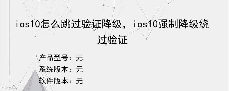 ios10怎么跳过验证降级，ios10强制降级绕过验证