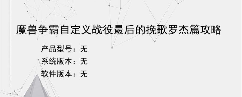 魔兽争霸自定义战役最后的挽歌罗杰篇攻略？