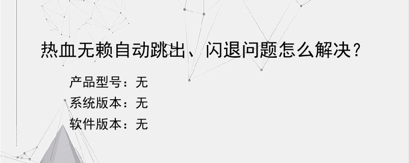 热血无赖自动跳出、闪退问题怎么解决？