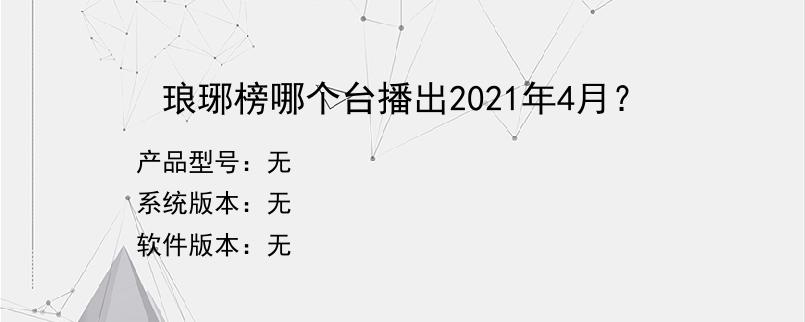 琅琊榜哪个台播出2021年4月？