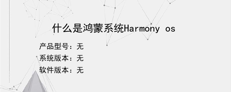 什么是鸿蒙系统Harmony os