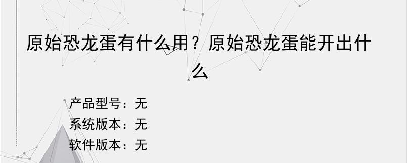 原始恐龙蛋有什么用？原始恐龙蛋能开出什么