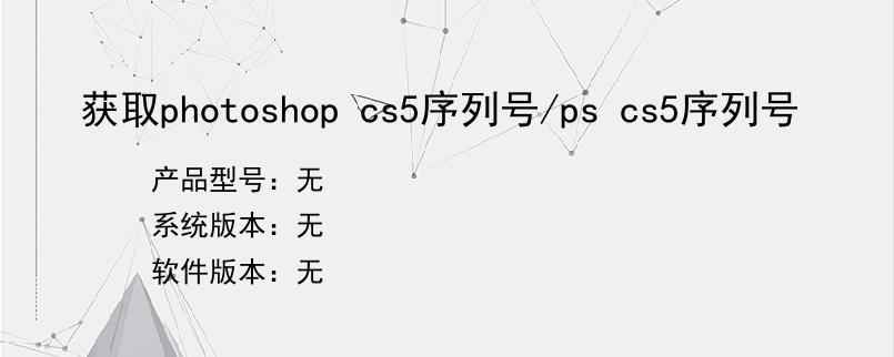 获取photoshop cs5序列号/ps cs5序列号