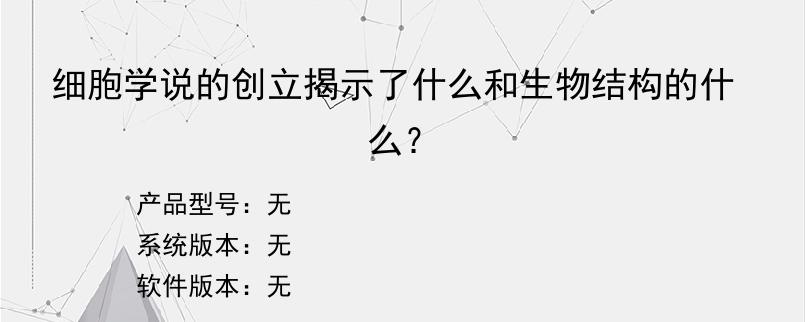 细胞学说的创立揭示了什么和生物结构的什么？