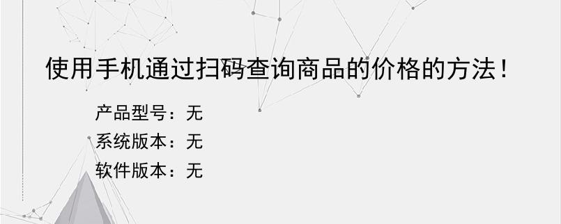 使用手机通过扫码查询商品的价格的方法！