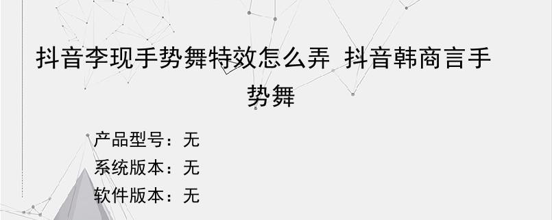 抖音李现手势舞特效怎么弄 抖音韩商言手势舞