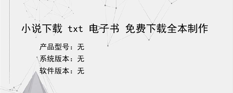 小说下载 txt 电子书 免费下载全本制作