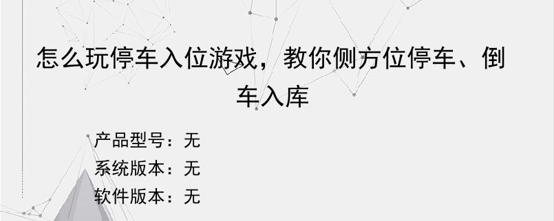 怎么玩停车入位游戏，教你侧方位停车、倒车入库